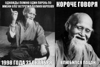 ОДНАЖДЫ ПОМНЮ ОДИН ПАРЕНЬ ПО ИМЕНИ ОЛЕГ ВСТРЕТИЛ ПОЛИНУ КАРПОВУ 1998 ГОДА 21 ОКТЯБРЯ КОРОЧЕ ГОВОРЯ ВЛЮБИЛСЯ ПАЦАН