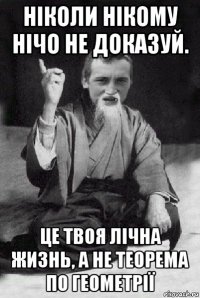 ніколи нікому нічо не доказуй. це твоя лічна жизнь, а не теорема по геометрії