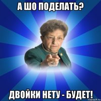 а шо поделать? двойки нету - будет!