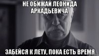 не обижай леонида аркадьевича забейся к лету, пока есть время