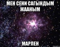 мен сени сагындым жааным марлен