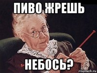 пиво жрешь небось?