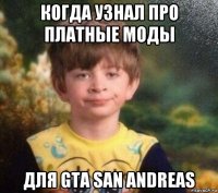 когда узнал про платные моды для gta san andreas