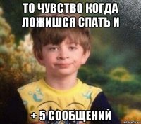 то чувство когда ложишся спать и + 5 сообщений