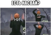 есть насвай? 