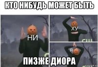 кто нибудь может быть пизже диора