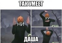 так умеет даша