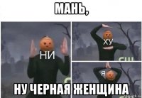 мань, ну черная женщина