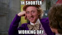 1h shorter working day