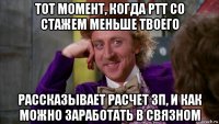 тот момент, когда ртт со стажем меньше твоего рассказывает расчет зп, и как можно заработать в связном