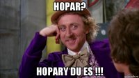 hopar? hopary du es !!!