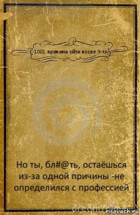 1001 причина уйти после 9-го Но ты, бл#@ть, остаёшься из-за одной причины -не определился с профессией