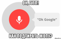 ок, гугл! как подтирать жопу?