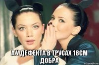  а у дефекта в трусах 18см добра