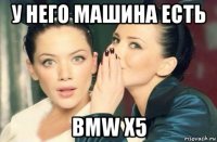 у него машина есть bmw x5