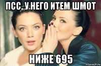 псс, у него итем шмот ниже 695