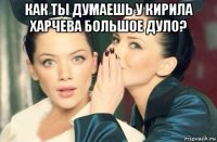 как ты думаешь у кирила харчева большое дуло? 