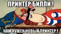 принтер билли ! нам нужен новый принтер !