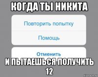 когда ты никита и пытаешься получить 12