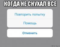 когда не снухал все 