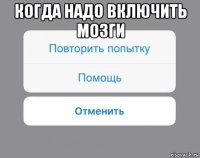 когда надо включить мозги 