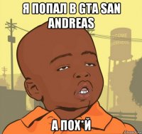 я попал в gta san andreas а пох*й