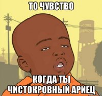 то чувство когда ты чистокровный ариец