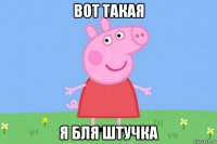 вот такая я бля штучка