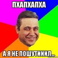 пхапхапха а я не пошутииил...