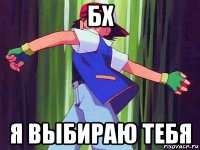 бх я выбираю тебя