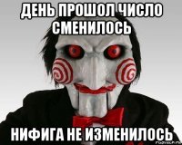 день прошол число сменилось нифига не изменилось