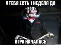 у тебя есть 1 неделя до егэ игра началась