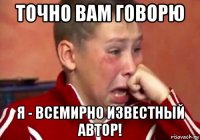 точно вам говорю я - всемирно известный автор!