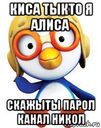 киса тыкто я алиса скажыты парол канал никол
