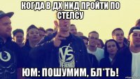 когда в дх нид пройти по стелсу юм: пошумим, бл*ть!