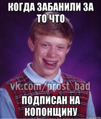 когда забанили за то что подписан на копонщину