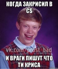 когда закрисил в cs и враги пишут что ти криса