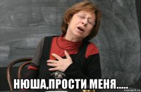  нюша,прости меня.....