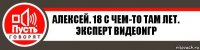 Алексей. 18 с чем-то там лет.
Эксперт видеоигр