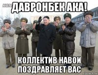 давронбек ака! коллектив навои поздравляет вас