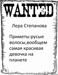 Лера Степанова Приметы:русые волосы,вообщем самая красивая девочка на планете