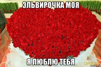эльвирочка моя я люблю тебя