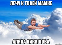 лечу к твоей мамке алина никишова