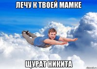 лечу к твоей мамке щурат никита