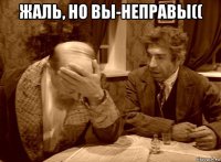 жаль, но вы-неправы(( 
