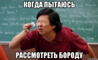 когда пытаюсь рассмотреть бороду