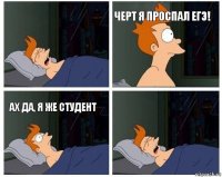  черт я проспал ЕГЭ! ах да, я же студент 