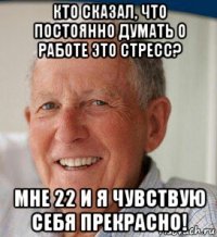 кто сказал, что постоянно думать о работе это стресс? мне 22 и я чувствую себя прекрасно!