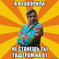 а я говорила не станешь ты тащером на 01