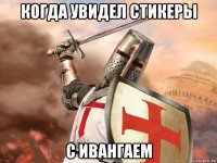 когда увидел стикеры с ивангаем